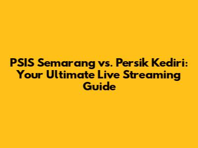 PSIS Semarang vs. Persik Kediri: Your Ultimate Live Streaming Guide