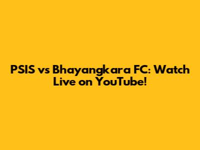 PSIS vs Bhayangkara FC: Watch Live on YouTube!