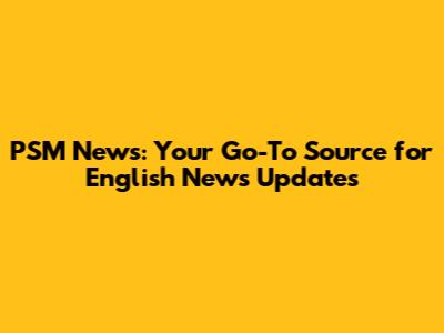 PSM News: Your Go-To Source for English News Updates