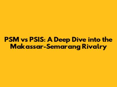 PSM vs PSIS: A Deep Dive into the Makassar-Semarang Rivalry