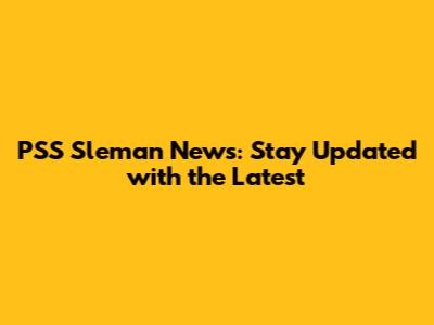 PSS Sleman News: Stay Updated with the Latest
