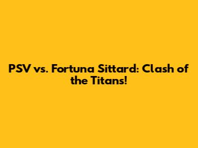 PSV vs. Fortuna Sittard: Clash of the Titans!