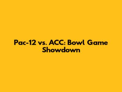 Pac-12 vs. ACC: Bowl Game Showdown