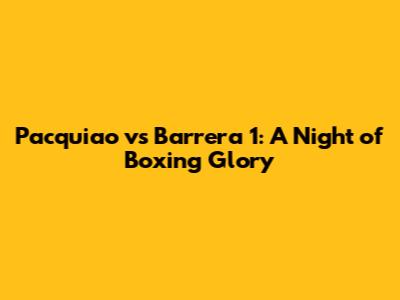 Pacquiao vs Barrera 1: A Night of Boxing Glory