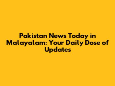 Pakistan News Today in Malayalam: Your Daily Dose of Updates