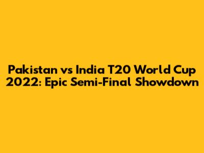 Pakistan vs India T20 World Cup 2022: Epic Semi-Final Showdown