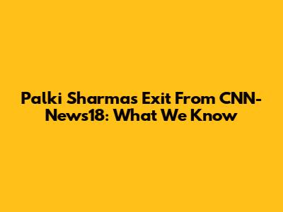 Palki Sharma's Exit From CNN-News18: What We Know