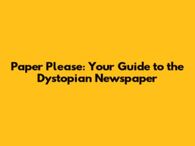 Paper Please: Your Guide to the Dystopian Newspaper