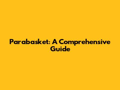 Parabasket: A Comprehensive Guide