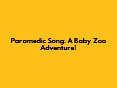Paramedic Song: A Baby Zoo Adventure!
