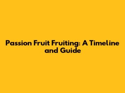 Passion Fruit Fruiting: A Timeline and Guide