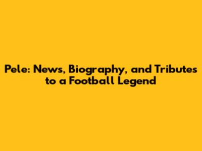 Pele: News, Biography, and Tributes to a Football Legend
