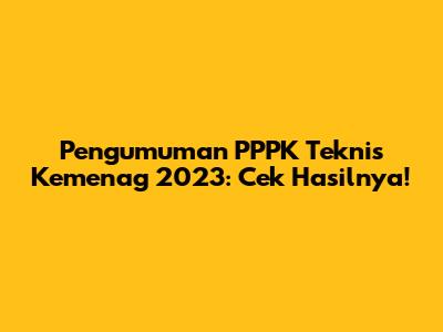Pengumuman PPPK Teknis Kemenag 2023: Cek Hasilnya!