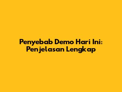Penyebab Demo Hari Ini: Penjelasan Lengkap