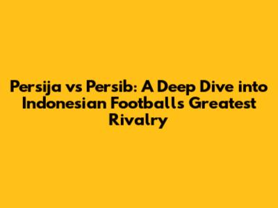 Persija vs Persib: A Deep Dive into Indonesian Football's Greatest Rivalry