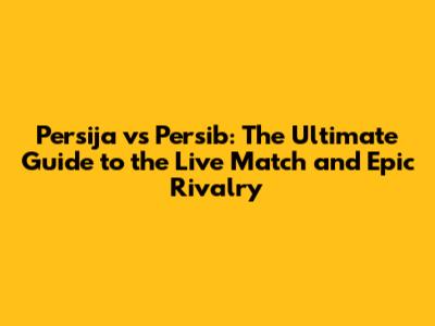 Persija vs Persib: The Ultimate Guide to the Live Match and Epic Rivalry