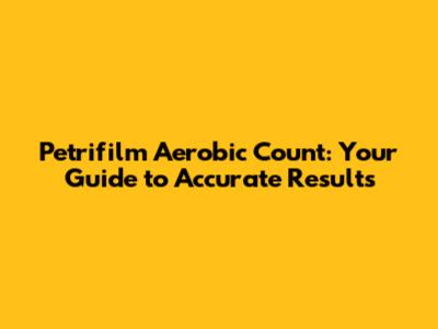 Petrifilm Aerobic Count: Your Guide to Accurate Results
