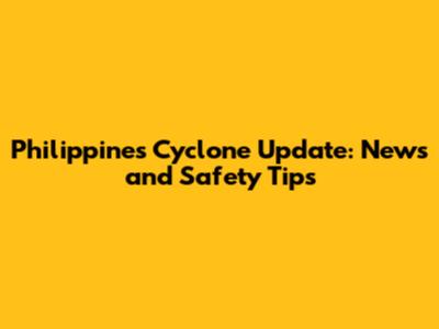 Philippines Cyclone Update: News and Safety Tips