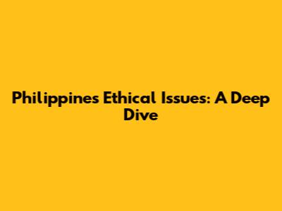 Philippines Ethical Issues: A Deep Dive