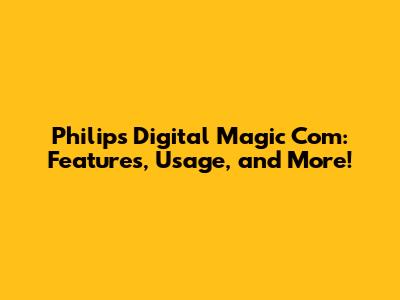 Philips Digital Magic Com: Features, Usage, and More!