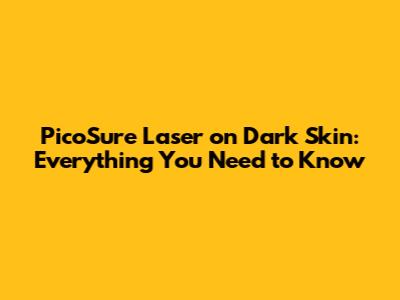 PicoSure Laser on Dark Skin: Everything You Need to Know