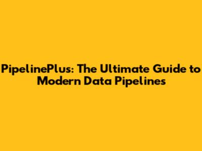 PipelinePlus: The Ultimate Guide to Modern Data Pipelines