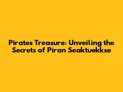 Pirate's Treasure: Unveiling the Secrets of Piran Seaktuekkse