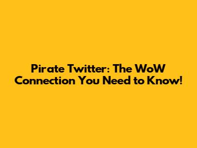 Pirate Twitter: The WoW Connection You Need to Know!