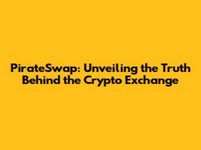 PirateSwap: Unveiling the Truth Behind the Crypto Exchange