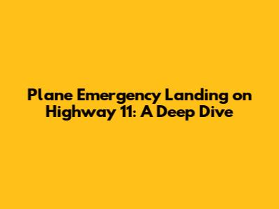 Plane Emergency Landing on Highway 11: A Deep Dive