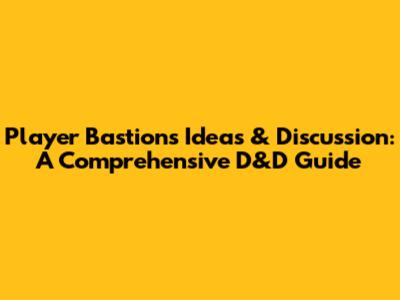 Player Bastions Ideas & Discussion: A Comprehensive D&D Guide