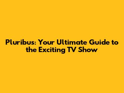 Pluribus: Your Ultimate Guide to the Exciting TV Show