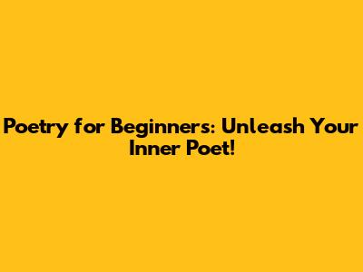 Poetry for Beginners: Unleash Your Inner Poet!