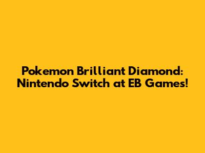 Pokemon Brilliant Diamond: Nintendo Switch at EB Games!