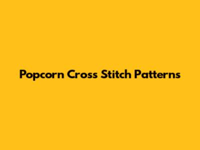 Popcorn Cross Stitch Patterns