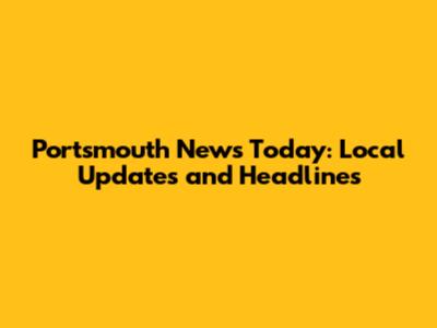 Portsmouth News Today: Local Updates and Headlines