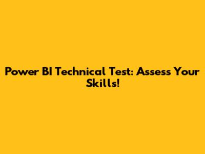 Power BI Technical Test: Assess Your Skills!