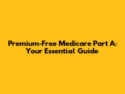 Premium-Free Medicare Part A: Your Essential Guide