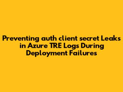 Preventing `auth_client_secret` Leaks in Azure TRE Logs During Deployment Failures