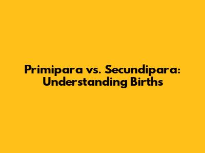 Primipara vs. Secundipara: Understanding Births