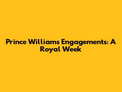 Prince William's Engagements: A Royal Week