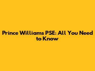Prince William's PSE: All You Need to Know