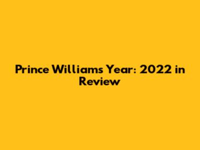 Prince William's Year: 2022 in Review