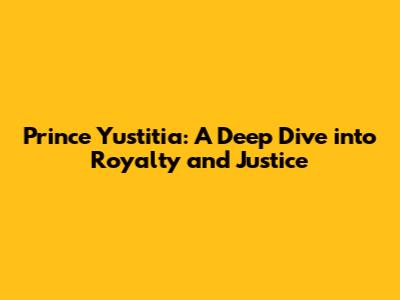 Prince Yustitia: A Deep Dive into Royalty and Justice