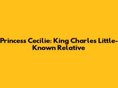 Princess Cecilie: King Charles' Little-Known Relative