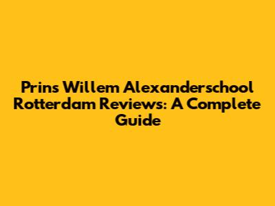 Prins Willem Alexanderschool Rotterdam Reviews: A Complete Guide
