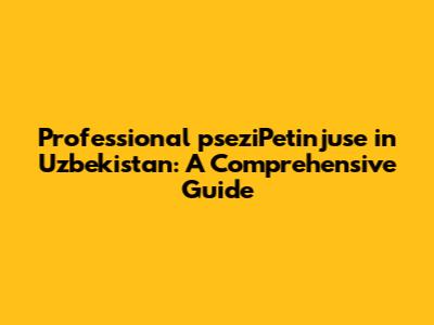 Professional pseziPetinjuse in Uzbekistan: A Comprehensive Guide