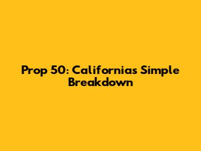 Prop 50: California's Simple Breakdown