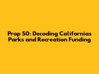 Prop 50: Decoding California's Parks and Recreation Funding