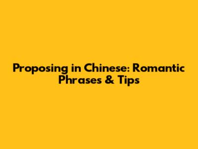 Proposing in Chinese: Romantic Phrases & Tips